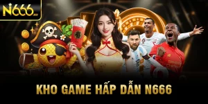 Những tựa game nổi bật nhất N666